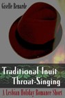 Traditional Inuit Throat-Singing: A Lesbian Holiday Romance Short - Giselle Renarde - 9781311951304