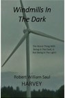 Windmills in the Dark The Sequel to Windmills in the Mist - Robert William Saul Harvey - 9781311953421