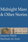Midnight Mass and Other Stories - Joaquim Maria Machado de Assis - 9781311955470