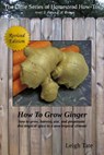 How To Grow Ginger: How To Grow, Harvest, Use, and Perpetuate This Tropical Spice in a Non-tropical Climate - Leigh Tate - 9781311967640