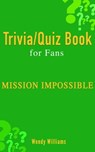Mission : Impossible (Trivia/Quiz Book for Fans) - Wendy Williams - 9781311971418