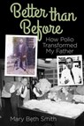 Better Than Before: How Polio Transformed My Father - Mary Beth Smith - 9781311975843