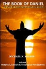 The Book of Daniel Volume 1. Historical, Literary and Theological Perspectives. The Lives of the Wise in an Anti-God World - Michael Kenneth Wilson - 9781311985460
