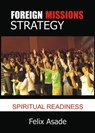 Foreign Missions Strategy: Spiritual Readiness - Felix Asade - 9781311991485