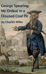 George Spearing: My Ordeal In A Disused Coal Pit - Charles Miller - 9781311996541