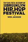 Ten Years Fresh: the Story of the Brooklyn Hip-Hop Festival - Wes Jackson - 9781312331693