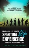 My Parallel Inner Spiritual Life Experience Beneath My External Life - The Joyful Guardian - 9781312527843