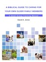 A Biblical Guide to Caring for Your Own Older Family Members - Pastor David A. Jones - 9781312726925