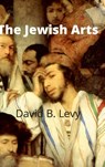 The Jewish Arts - David B Levy - 9781312808959