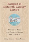 Religion in Sixteenth-Century Mexico - Cheryl (Appalachian State University Claassen ; Laura (Appalachian State University Ammon - 9781316518380