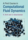 A First Course in Computational Fluid Dynamics - H. (Virginia Polytechnic Institute and State University) Aref ; S. (University of Florida) Balachandar - 9781316630969