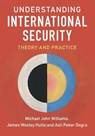 Understanding International Security - Michael John (Syracuse University Williams ; James Wesley (School of Advanced Air and Space Studies) Hutto ; Asli (New York University) Peker Dogra - 9781316636633