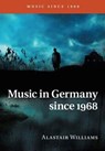 Music in Germany since 1968 - Alastair (Keele University) Williams - 9781316641941