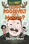 Teddy Roosevelt Was a Moose? - Dan Gutman - 9781324015642