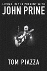 Living in the Present With John Prine - Tom Piazza - 9781324050858