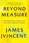 Beyond Measure: The Hidden History of Measurement from Cubits to Quantum Constants - James Vincent - 9781324066149