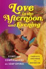 Love in the Afternoon, and Evening - Charlotte Druckman ; Mayukh Sen - 9781324075561