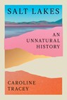 Salt Lakes: An Unnatural History - Caroline Tracey - 9781324089025