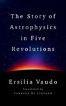 The Story of Astrophysics in Five Revolutions - Ersilia Vaudo - 9781324089278