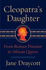 Cleopatra's Daughter: From Roman Prisoner to African Queen - Jane Draycott - 9781324092599