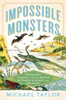 Impossible Monsters: Dinosaurs, Darwin, and the Battle Between Science and Religion - Michael Taylor - 9781324093923