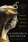 Cleopatra's Daughter: From Roman Prisoner to African Queen - Jane Draycott - 9781324095156