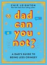Dad Can You Not?: A Dad's Guide to Being Less Cringey - Chip Leighton - 9781324111832