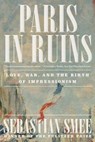 Paris in Ruins - Sebastian Smee - 9781324116769