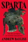Sparta: The Rise and Fall of an Ancient Superpower - Andrew Bayliss - 9781324117513