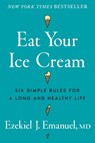 Eat Your Ice Cream: Six Simple Rules for a Long and Healthy Life - Ezekiel J. Emanuel - 9781324117537