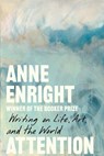 Attention: Writing on Life, Art, and the World - Anne Enright - 9781324124139
