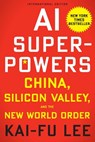 AI Superpowers: China, Silicon Valley and the New World Order - Kai-Fu Lee - 9781328606099