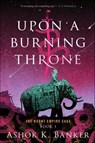 Upon A Burning Throne - Ashok K. Banker - 9781328916259