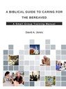 A Biblical Guide to Caring for the Bereaved - Pastor David A. Jones - 9781329585645