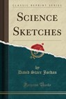 Science Sketches (Classic Reprint) - JORDAN,  David Starr - 9781330162521