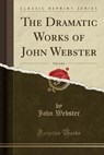 The Dramatic Works of John Webster, Vol. 4 of 4 (Classic Reprint) - WEBSTER,  John - 9781330637654