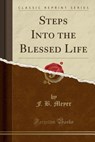 Steps Into the Blessed Life (Classic Reprint) - MEYER,  F. B. - 9781330694725