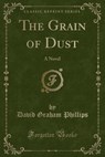 The Grain of Dust - PHILLIPS,  David Graham - 9781330736609