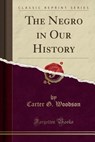 The Negro in Our History (Classic Reprint) - WOODSON,  Carter G. - 9781330758311
