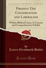 Present Day Conservatism and Liberalism - BUTLER,  James Glentworth - 9781330898468