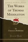 The Works of Thomas Middleton, Vol. 5 of 8 (Classic Reprint) - MIDDLETON,  Thomas - 9781330944219