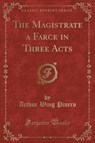 The Magistrate a Farce in Three Acts (Classic Reprint) - PINERO,  Arthur Wing - 9781330945674