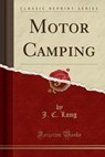 Motor Camping (Classic Reprint) - LONG,  J. C. - 9781332159796