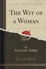 WIT OF A WOMAN (CLASSIC REPRIN - AUTHOR,  Unknown - 9781332989904