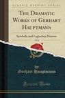 The Dramatic Works of Gerhart Hauptmann, Vol. 4 - HAUPTMANN,  Gerhart - 9781333070489