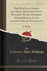 The Practical Design of a Steel Skeleton Office Building with a Detailed Consideration of the Caisson Type of Foundation - MCHUGH,  Lawrence John - 9781333227463