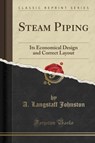 Steam Piping: Its Economical Design and Correct Layout (Classic Reprint) - A. Langstaff Johnston - 9781333227753