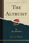 The Altruist (Classic Reprint) - STANLEY,  Joe - 9781333624590