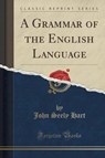 A Grammar of the English Language (Classic Reprint) - HART,  John Seely - 9781333664794
