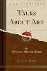 TALKS ABT ART (CLASSIC REPRINT - HUNT,  William Morris - 9781334578939